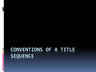CONVENTIONS OF A TITLE
SEQUENCE
 
