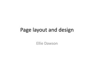 Page layout and design
Ellie Dawson
 