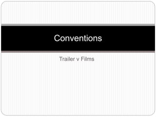 Trailer v Films
Conventions
 