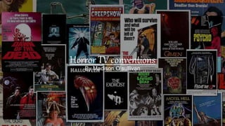 Horror TV conventions
By Madison O’sullivan
 