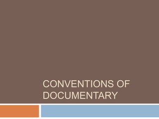 CONVENTIONS OF
DOCUMENTARY

 