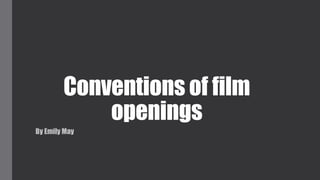 Conventions of film
openings
By Emily May
 