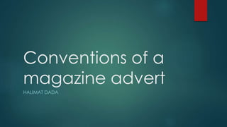 Conventions of a 
magazine advert 
HALIMAT DADA 
 