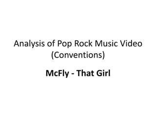 Analysis of Pop Rock Music Video
          (Conventions)
       McFly - That Girl
 