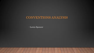 CONVENTIONS ANALYSIS
- Lewis Spencer
 