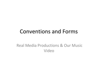 Conventions and Forms
Real Media Productions & Our Music
Video
 