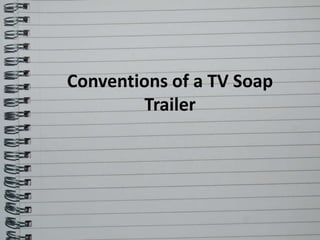Conventions of a TV Soap
Trailer
 