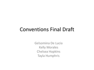 Conventions Final Draft
Gelsomina De Lucia
Kelly Morales
Chelsea Hopkins
Tayla Humphris
 