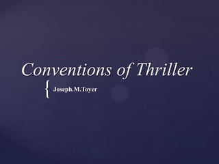 Conventions of Thriller

{

Joseph.M.Toyer

 