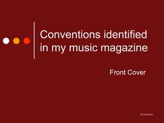 Conventions identified
in my music magazine

              Front Cover




                       David Roman
 
