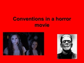 Conventions in a horror
movie
 