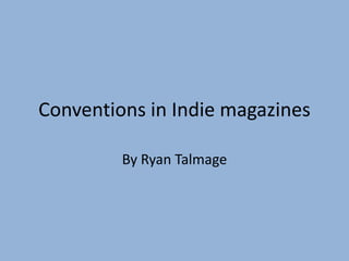 Conventions in Indie magazines

         By Ryan Talmage
 