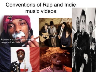 Conventions of Rap and Indie
music videos
Rappers are often seen taking
drugs in their videos
 