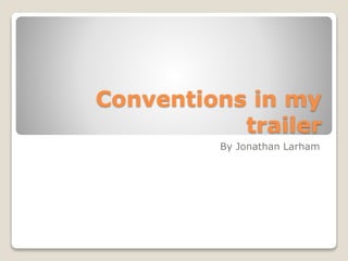 Conventions in my
trailer
By Jonathan Larham

 