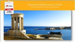 Temperate Mediterranean Climate
The Maltese Islands are a year-round destination
 
