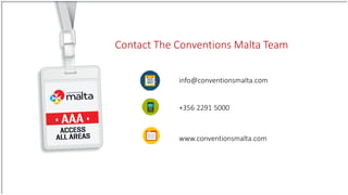 Contact The Conventions Malta Team
info@conventionsmalta.com
+356 2291 5000
www.conventionsmalta.com
 