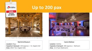 Up to 200 pax
St. Angelo Hall, Birgu Maritime Museum © Heritage Malta
Maritime Museum
Location: Birgu
Capacity in banquet: 150 (approx.) – St. Angelo Hall
Area: 240m² (St. Angelo Hall)
Ballroom, Casino Maltese © Conventions Malta
Casino Maltese
Location: Valletta
Capacity in banquet: 180 (approx.) – Ballroom
Area: 22.27sqm (Ballroom)
 