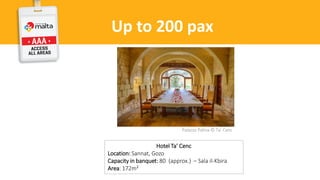 Up to 200 pax
Palazzo Palina © Ta’ Cenc
Hotel Ta’ Cenc
Location: Sannat, Gozo
Capacity in banquet: 80 (approx.) – Sala il-Kbira
Area: 172m²
 