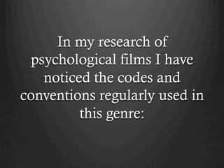 In my research of
psychological films I have
noticed the codes and
conventions regularly used in
this genre:

 