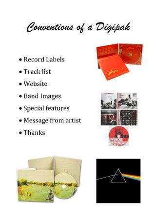 Conventions of a Digipak

Record Labels
Track list
Website
Band Images
Special features
Message from artist
Thanks
 