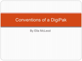 By Ella McLeod
Conventions of a DigiPak
 