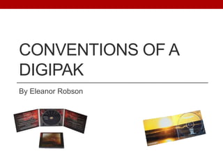 CONVENTIONS OF A
DIGIPAK
By Eleanor Robson
 