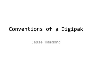 Conventions of a Digipak
Jesse Hammond
 