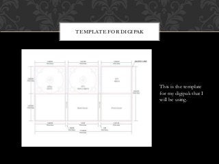 TEMPLATE FOR DIGIPAK
This is the template
for my digipak that I
will be using.
 