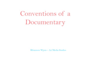 Conventions of a
 Documentary


   Rhiannon Wynn – A2 Media Studies
 