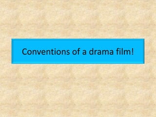Conventions of a drama film!
 