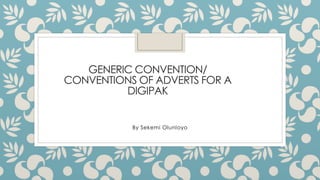 GENERIC CONVENTION/
CONVENTIONS OF ADVERTS FOR A
DIGIPAK
By Sekemi Olunloyo
 