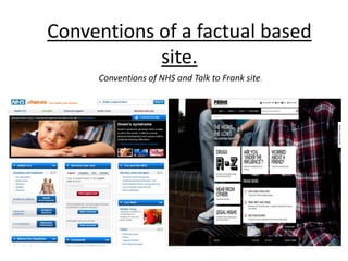 Conventions of a factual based
site.
Conventions of NHS and Talk to Frank site.
 