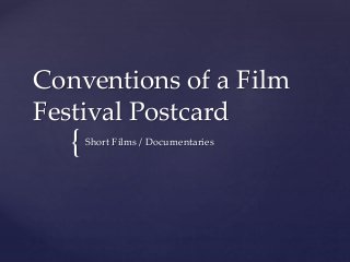 {
Conventions of a Film
Festival Postcard
Short Films / Documentaries
 