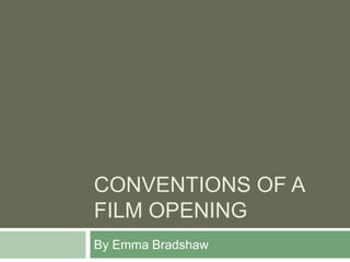 CONVENTIONS OF A
FILM OPENING
By Emma Bradshaw
 