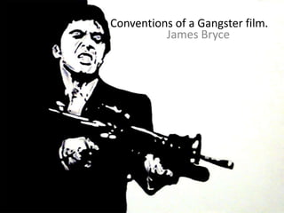 Conventions of a Gangster film.
James Bryce

 
