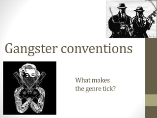 Gangster conventions 
By Lauren What makes 
the genre tick? 
 