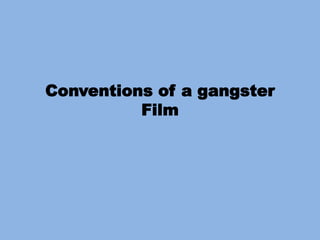 Conventions of a gangster 
Film 
 