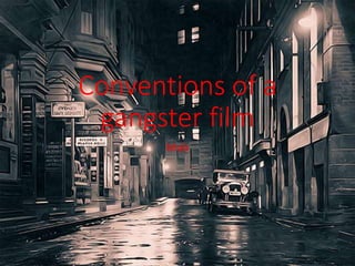 Conventions of a 
gangster film 
Mob 
 
