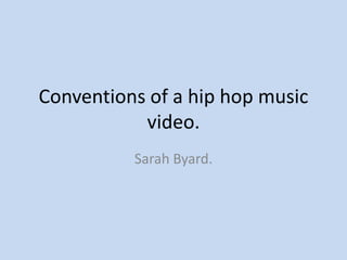 Conventions of a hip hop music
           video.
          Sarah Byard.
 