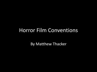 Horror Film Conventions

    By Matthew Thacker
 