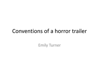 Conventions of a horror trailer
Emily Turner
 