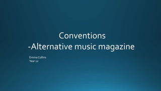 Conventions
-Alternative music magazine
Emma Collins
Year 12
 