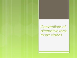 Conventions of
alternative rock
music videos
 