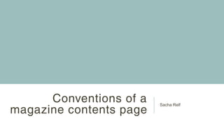 Conventions of a 
magazine contents page Sacha Relf 
 