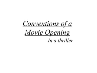 Conventions of a
Movie Opening
In a thriller

 