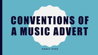 CONVENTIONS OF
A MUSIC ADVERT
N A N C Y O V E R
 