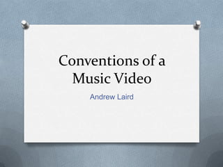 Conventions of a
  Music Video
    Andrew Laird
 