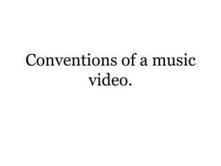 Conventions of a music
video.
 