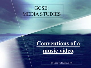 GCSE:
MEDIA STUDIES

Conventions of a
music video
:

By Samiya Rahman 10I

 
