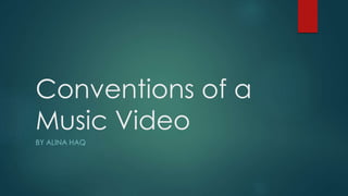 Conventions of a
Music Video
BY ALINA HAQ
 